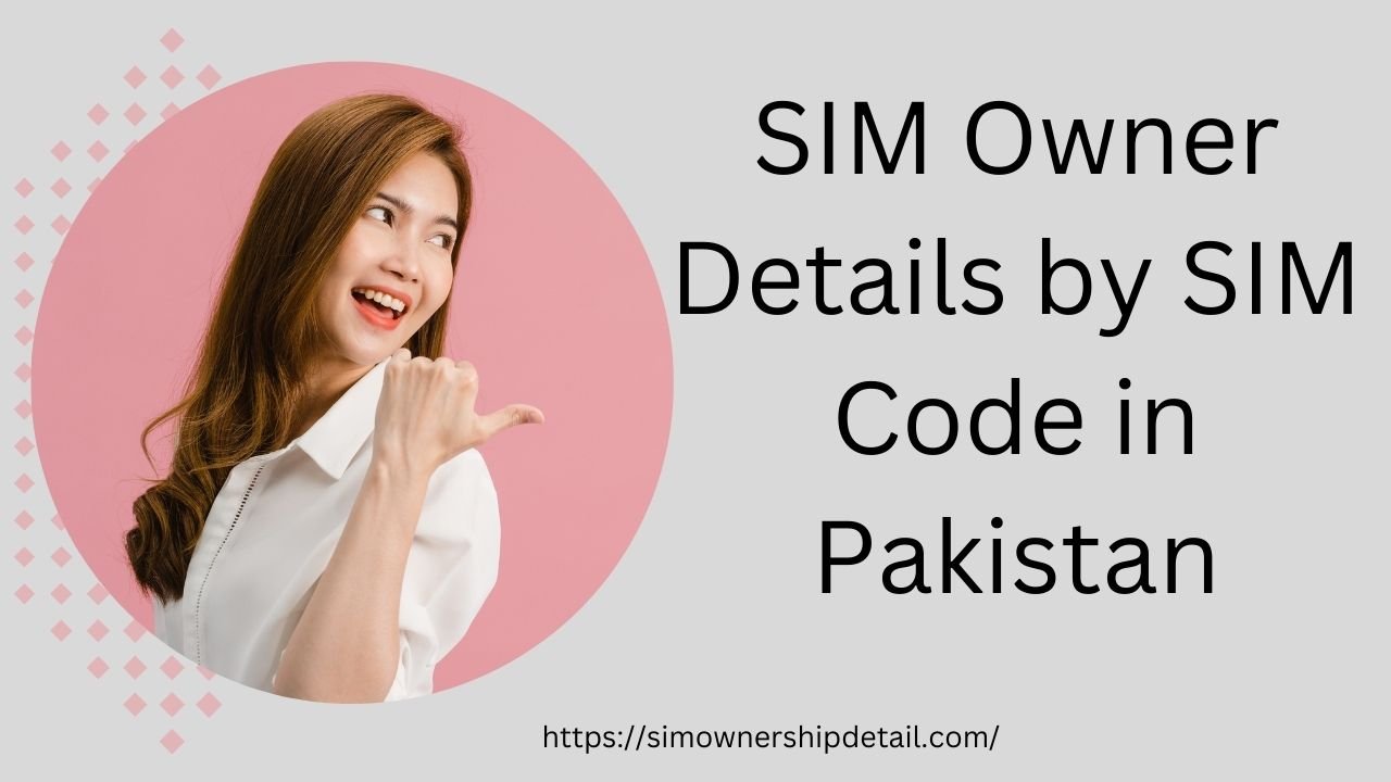 SIM Owner Details by SIM Code in Pakistan