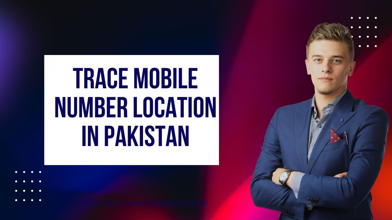 Trace Mobile Number Location in Pakistan